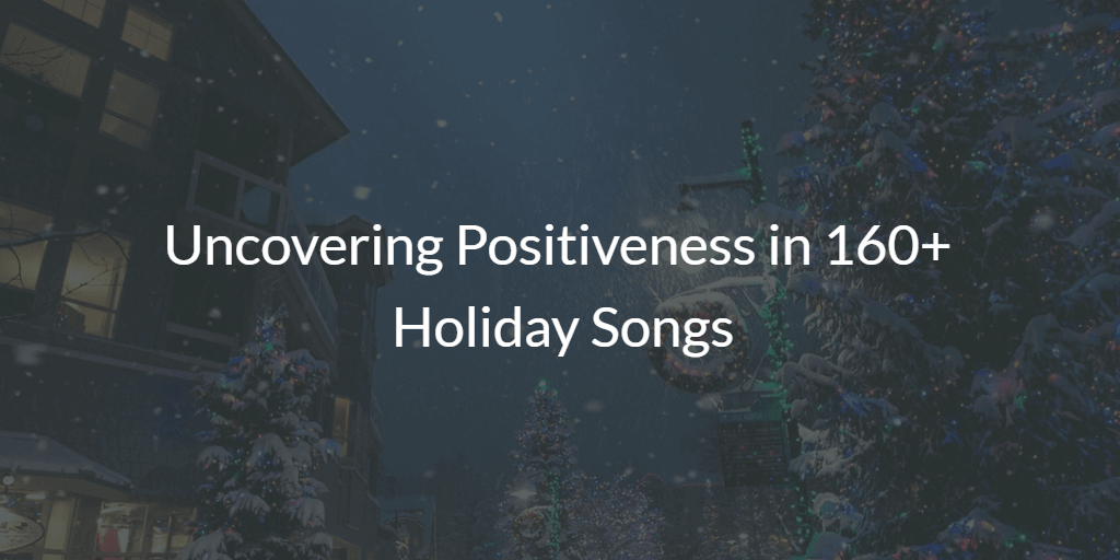 Analyzing Positiveness in 160+ Holiday Songs