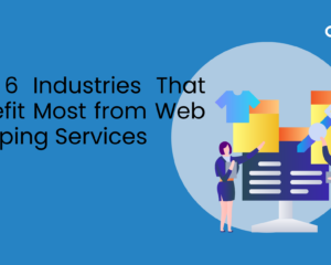 Top 6 Industries That Benefit Most from Web Scraping Services