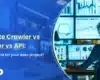 Website Crawler vs Scraper vs API Which is right for your data project 2025